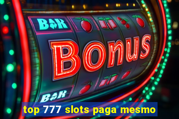 top 777 slots paga mesmo